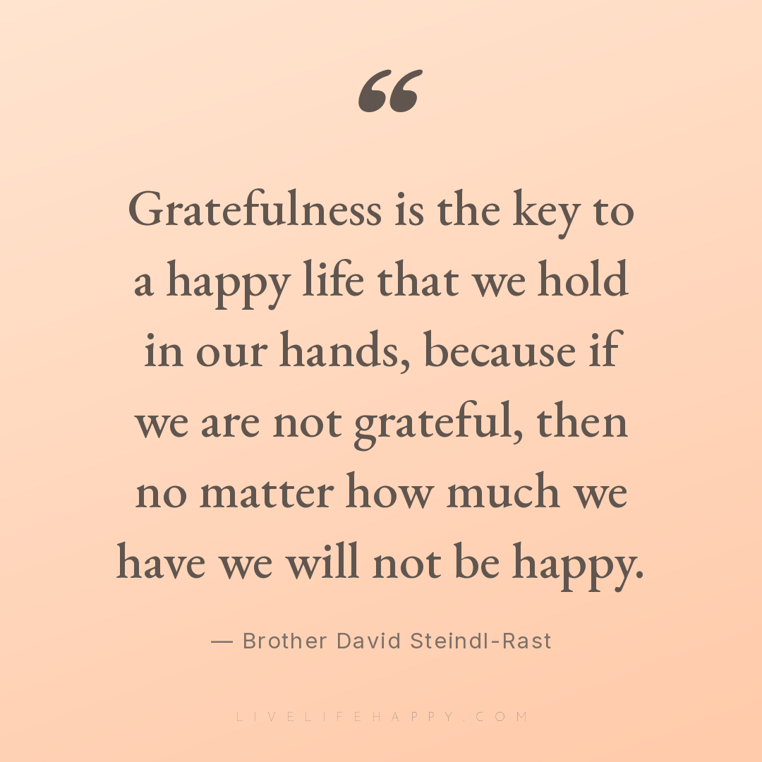 Gratefulness is the key to a happy life that we hold... — Brother David Steindl-Rast