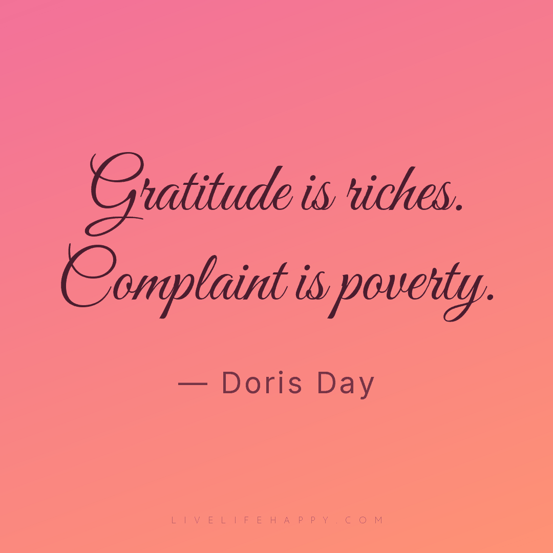 Gratitude is riches. Complaint is poverty. — Doris Day