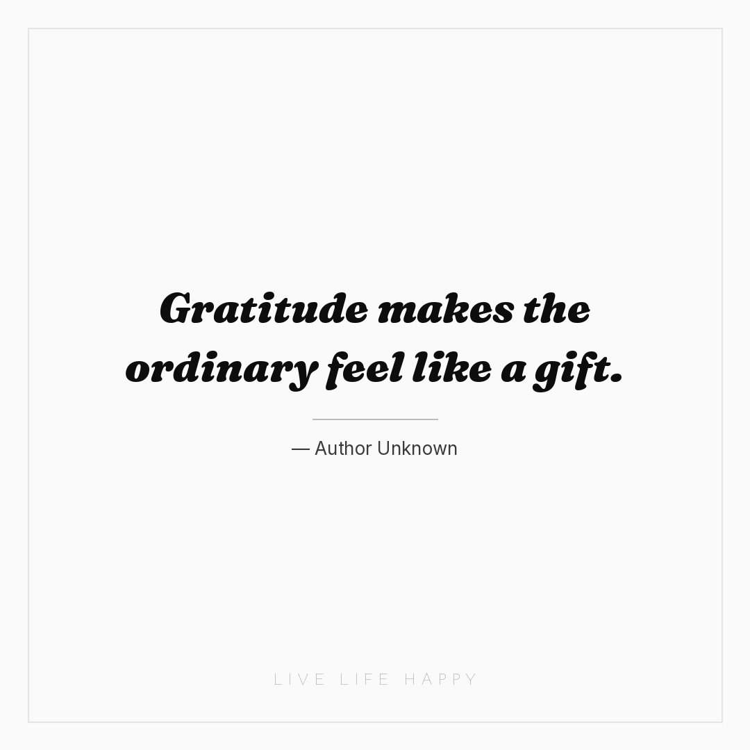 Gratitude makes the ordinary feel like a gift. — Author Unknown