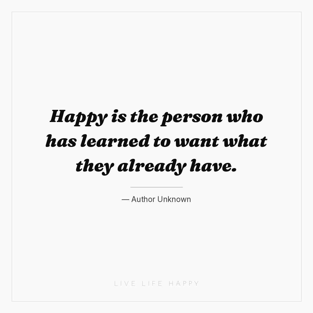 Happy is the person who has learned to want what the... — Author Unknown