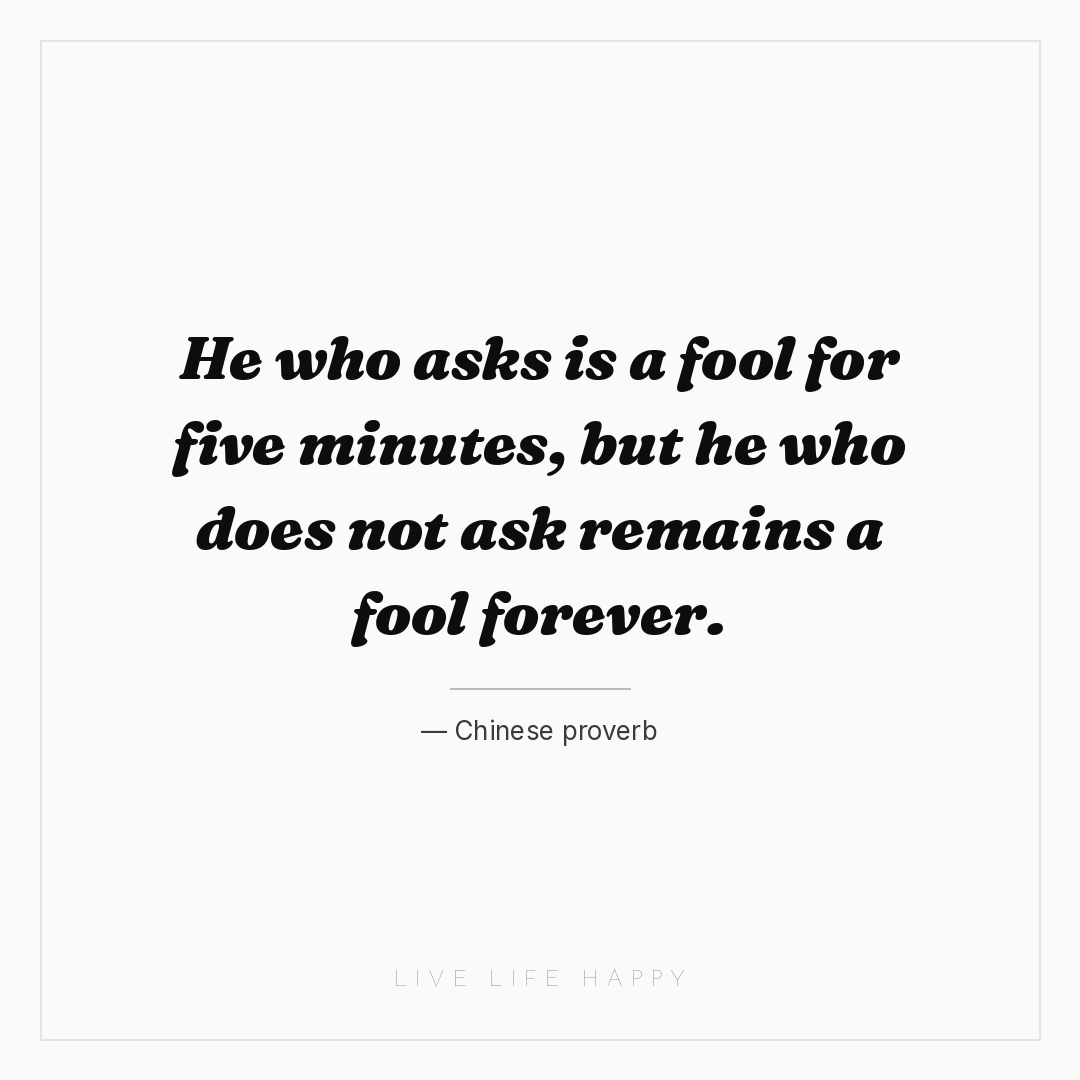 He who asks is a fool for five minutes, but he who d... — Chinese proverb