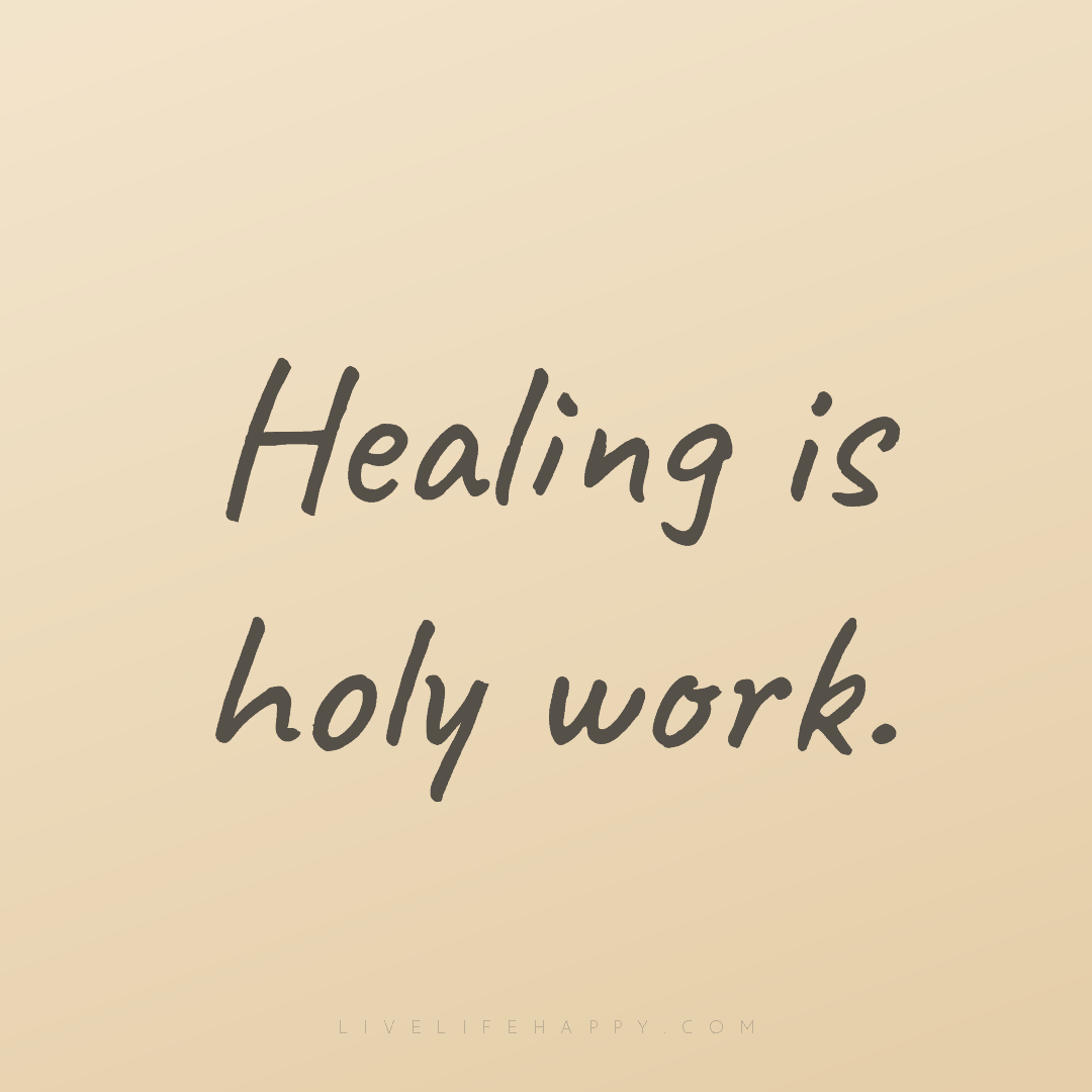 Healing is holy work. — Author Unknown