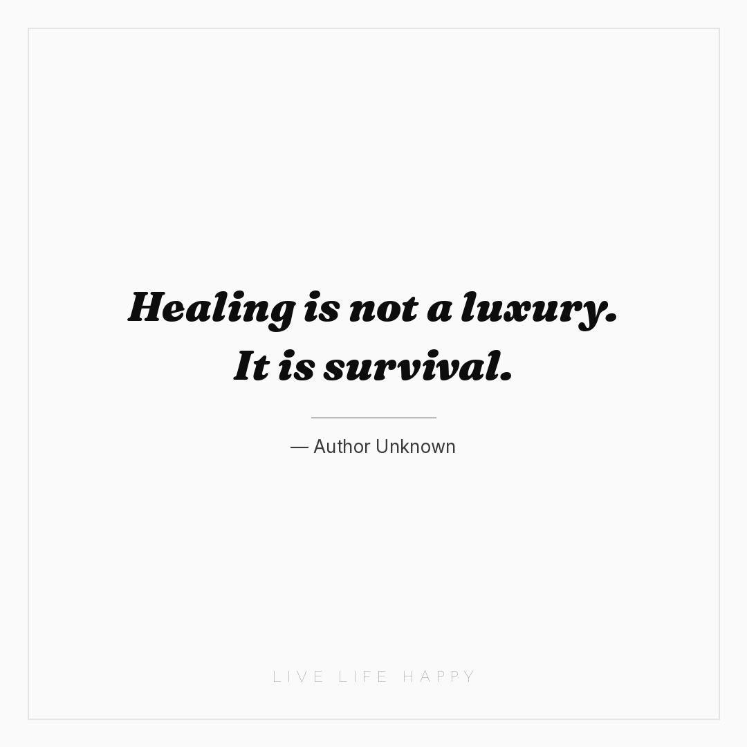 Healing is not a luxury. It is survival. — Author Unknown