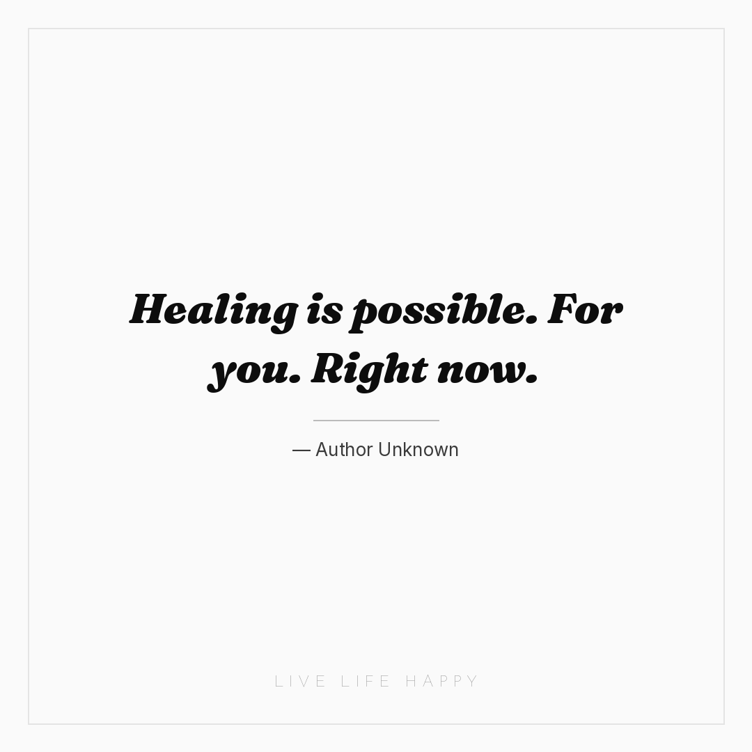 Healing is possible. For you. Right now. — Author Unknown