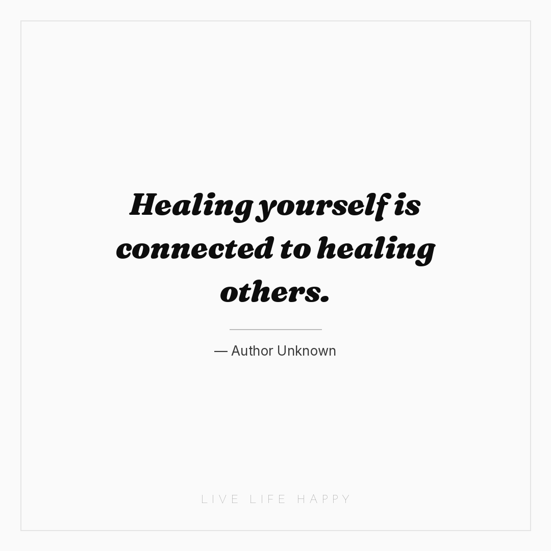 Healing yourself is connected to healing others. — Author Unknown