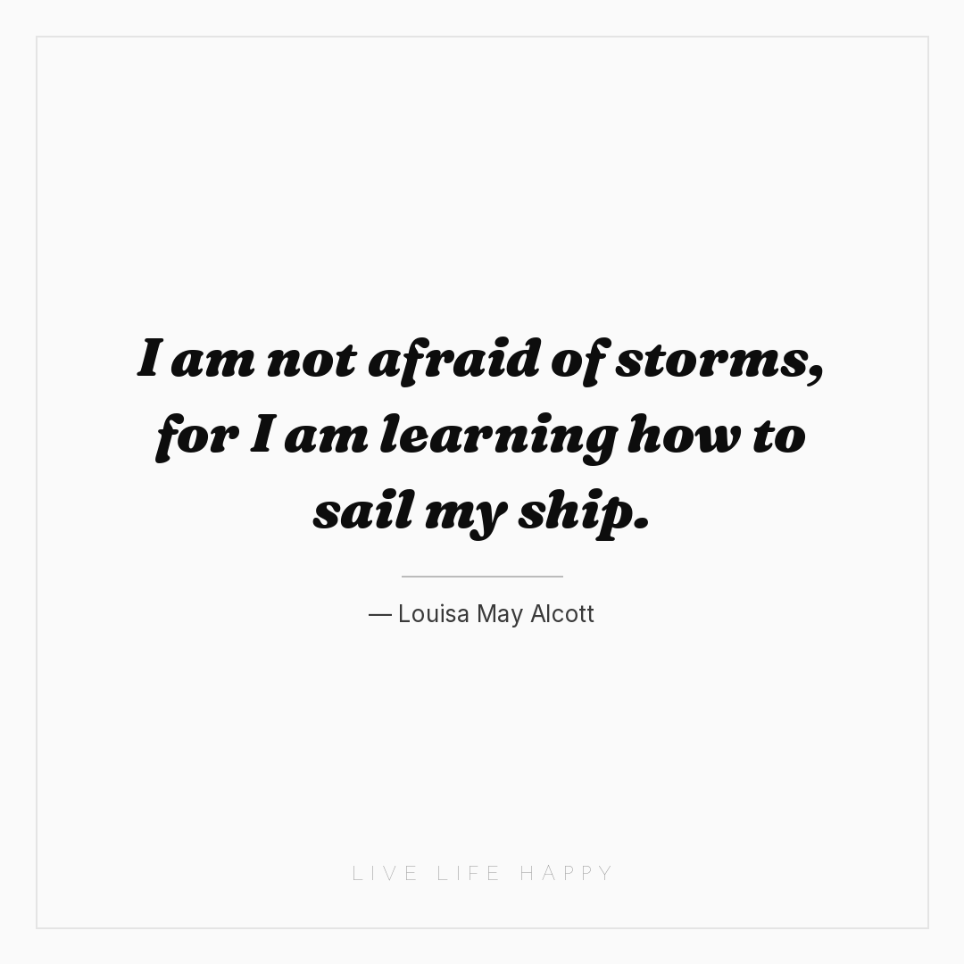 I am not afraid of storms, for I am learning how to ... — Louisa May Alcott