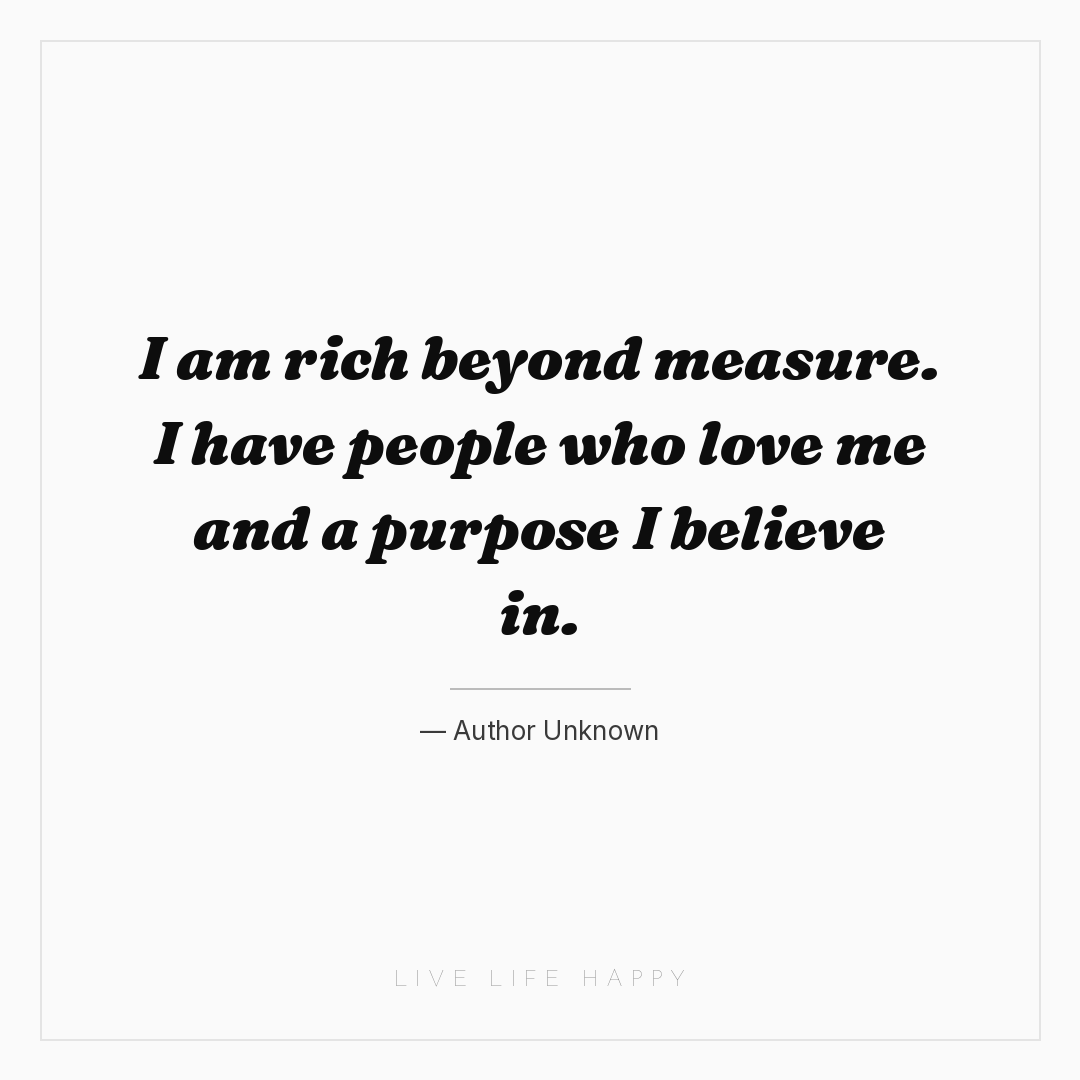 I am rich beyond measure. I have people who love me ... — Author Unknown