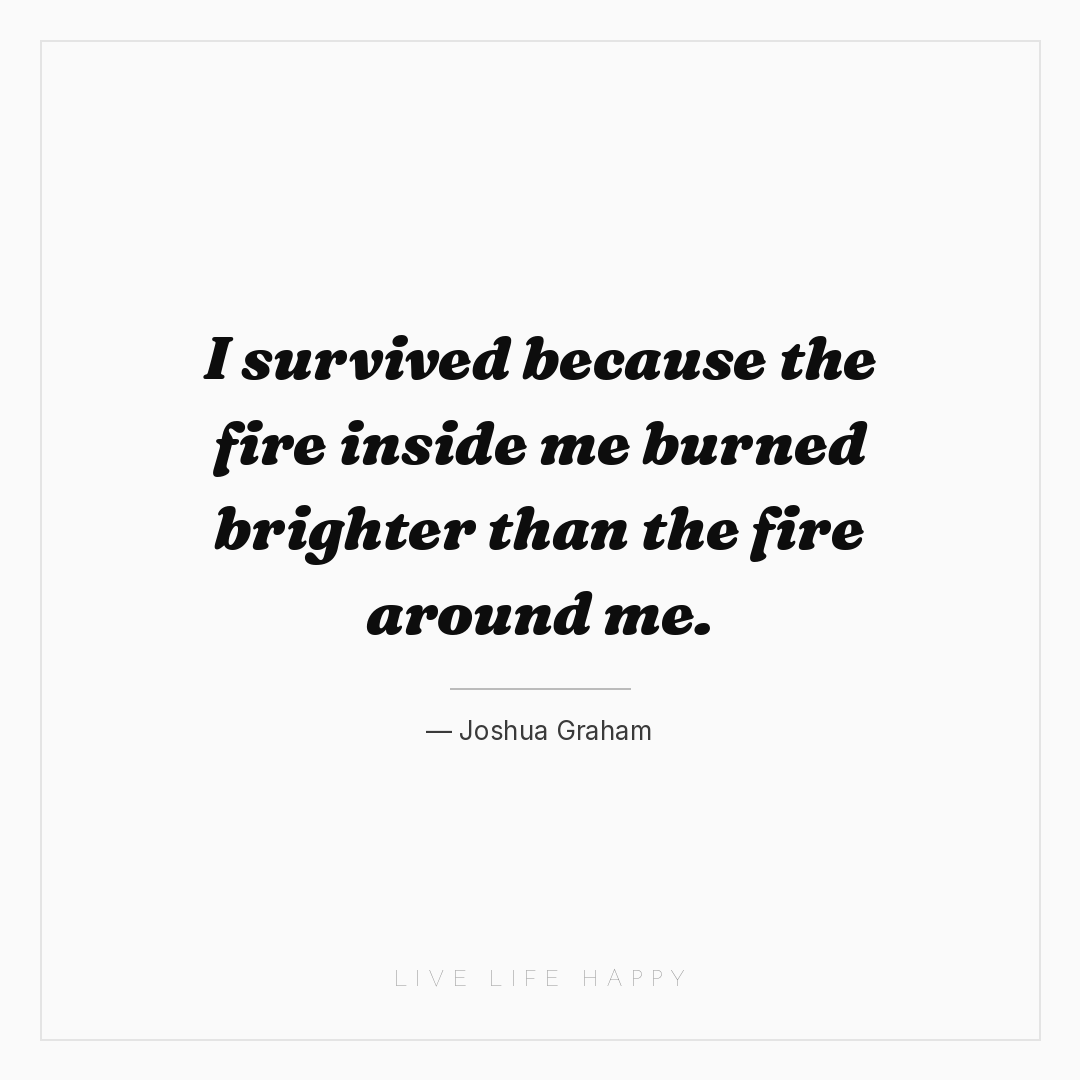 I survived because the fire inside me burned brighte... — Joshua Graham