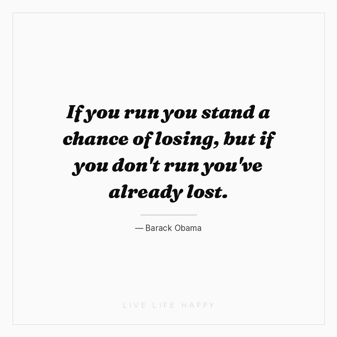 If you run you stand a chance of losing, but if you ... — Barack Obama