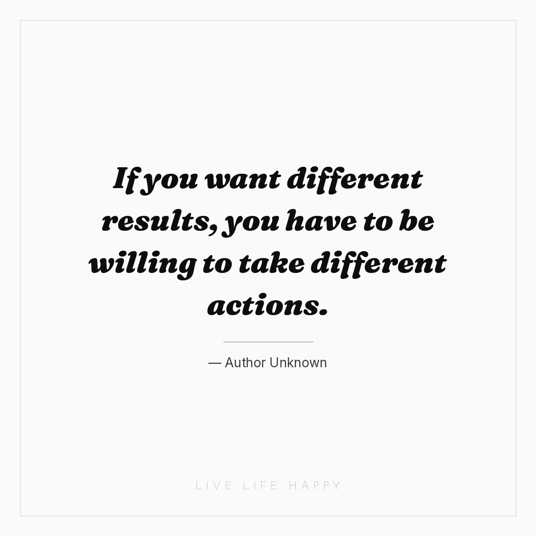 If you want different results, you have to be willin... — Author Unknown