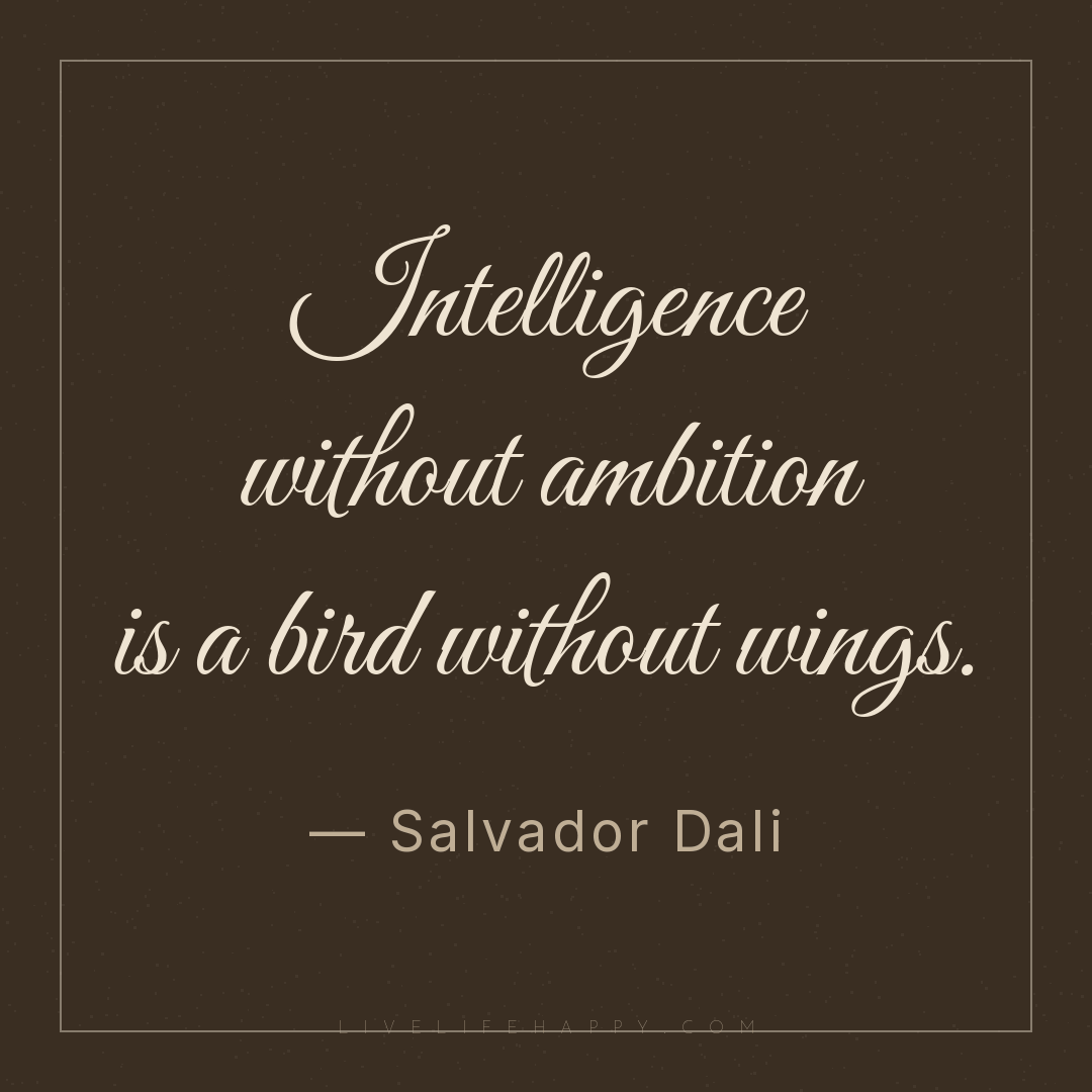Intelligence without ambition is a bird without wing... — Salvador Dali