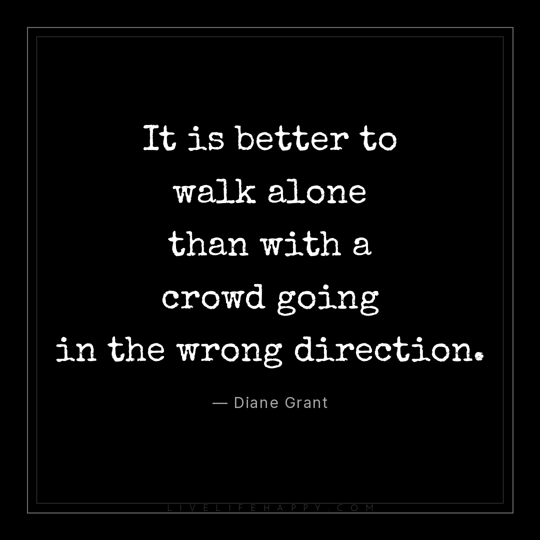 It is better to walk alone than with a crowd going i... — Diane Grant