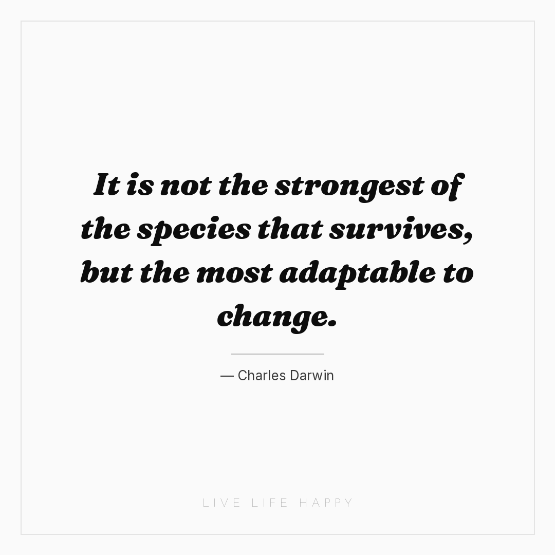 It is not the strongest of the species that survives... — Charles Darwin