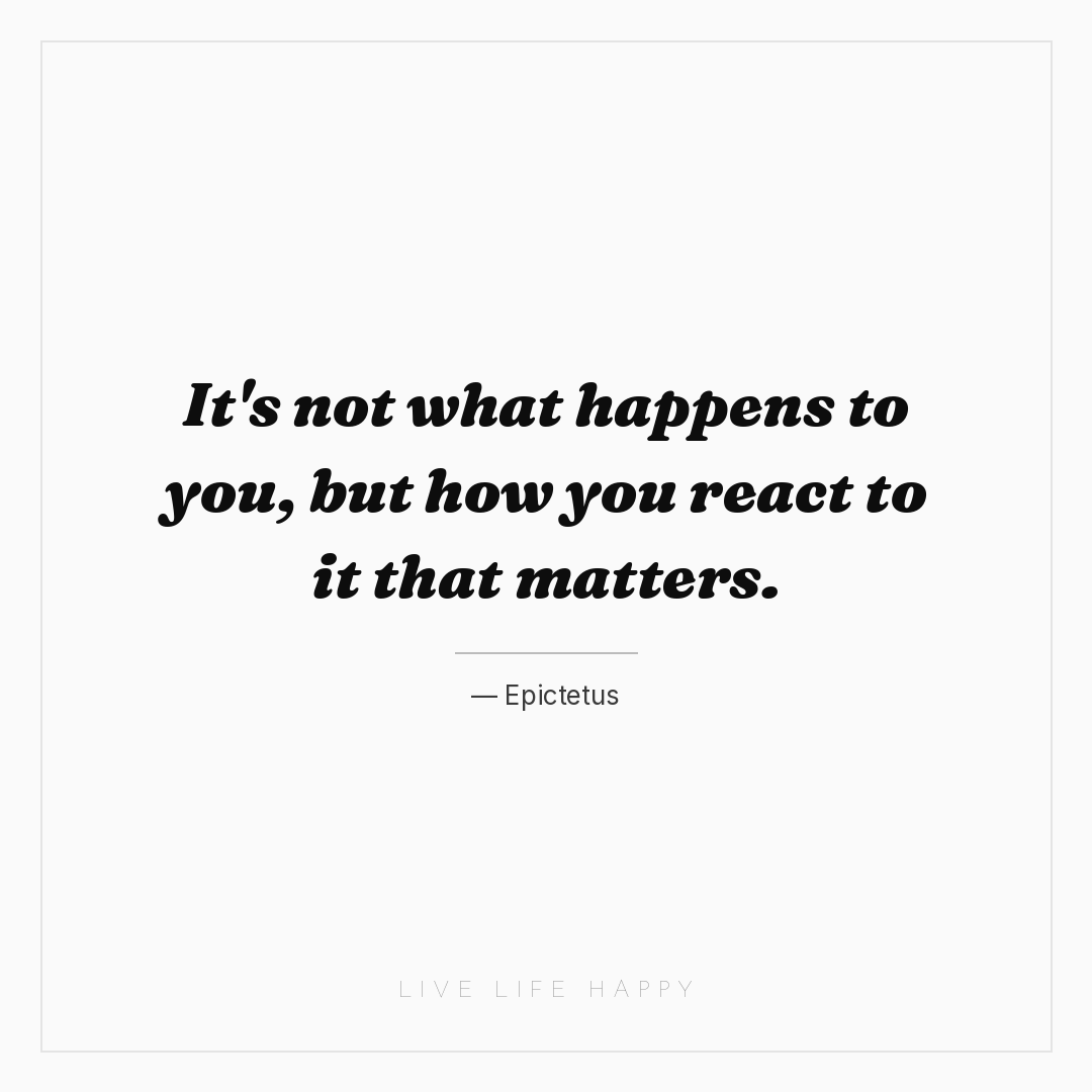 It's not what happens to you, but how you react to i... — Epictetus