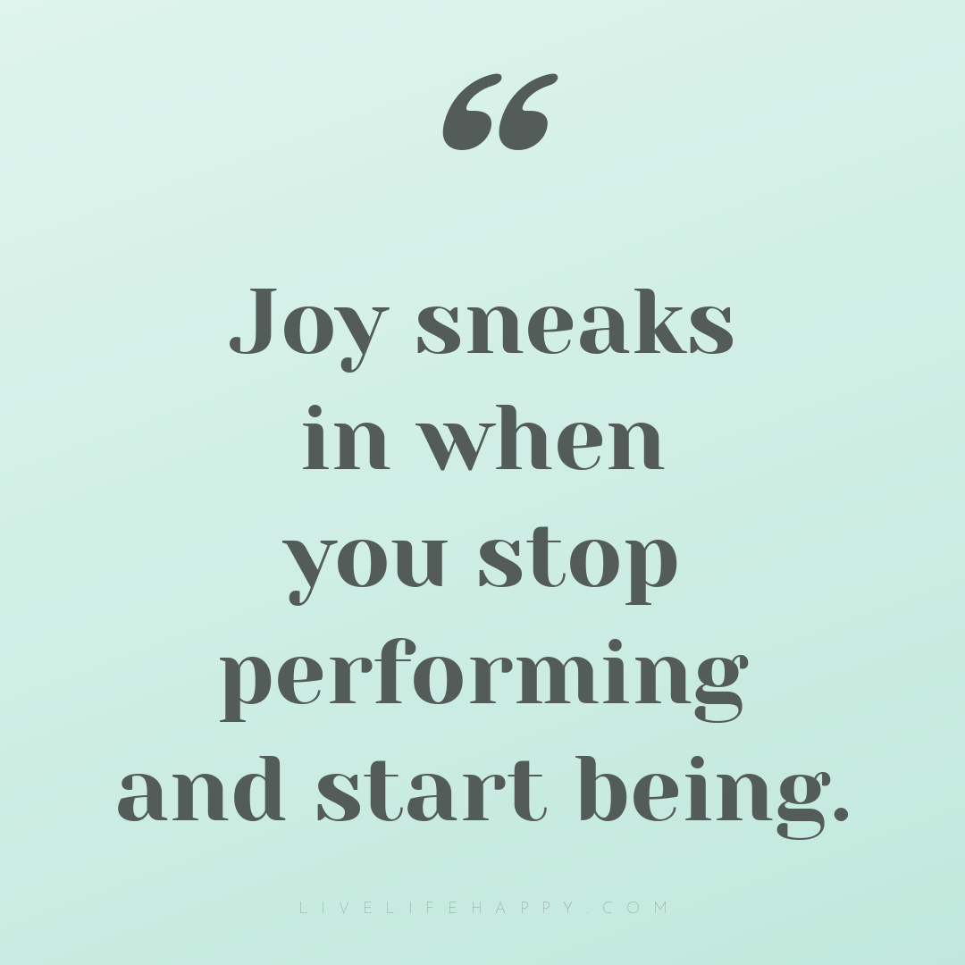 Joy sneaks in when you stop performing and start bei... — Author Unknown