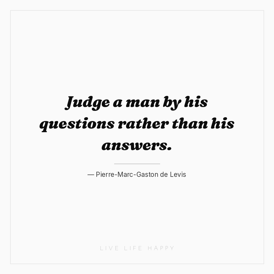 Judge a man by his questions rather than his answers... — Pierre-Marc-Gaston de Levis
