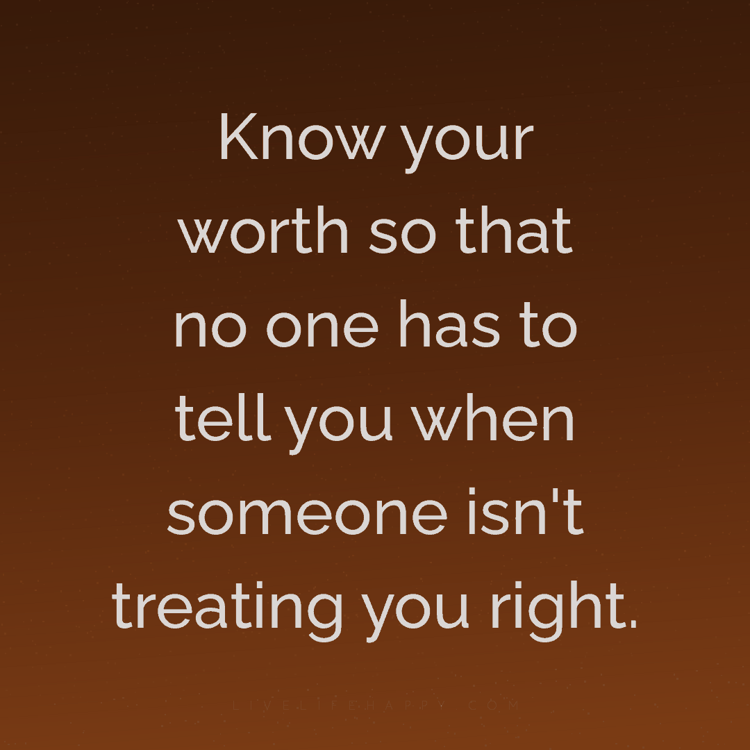 Know your worth so that no one has to tell you when ... — Author Unknown
