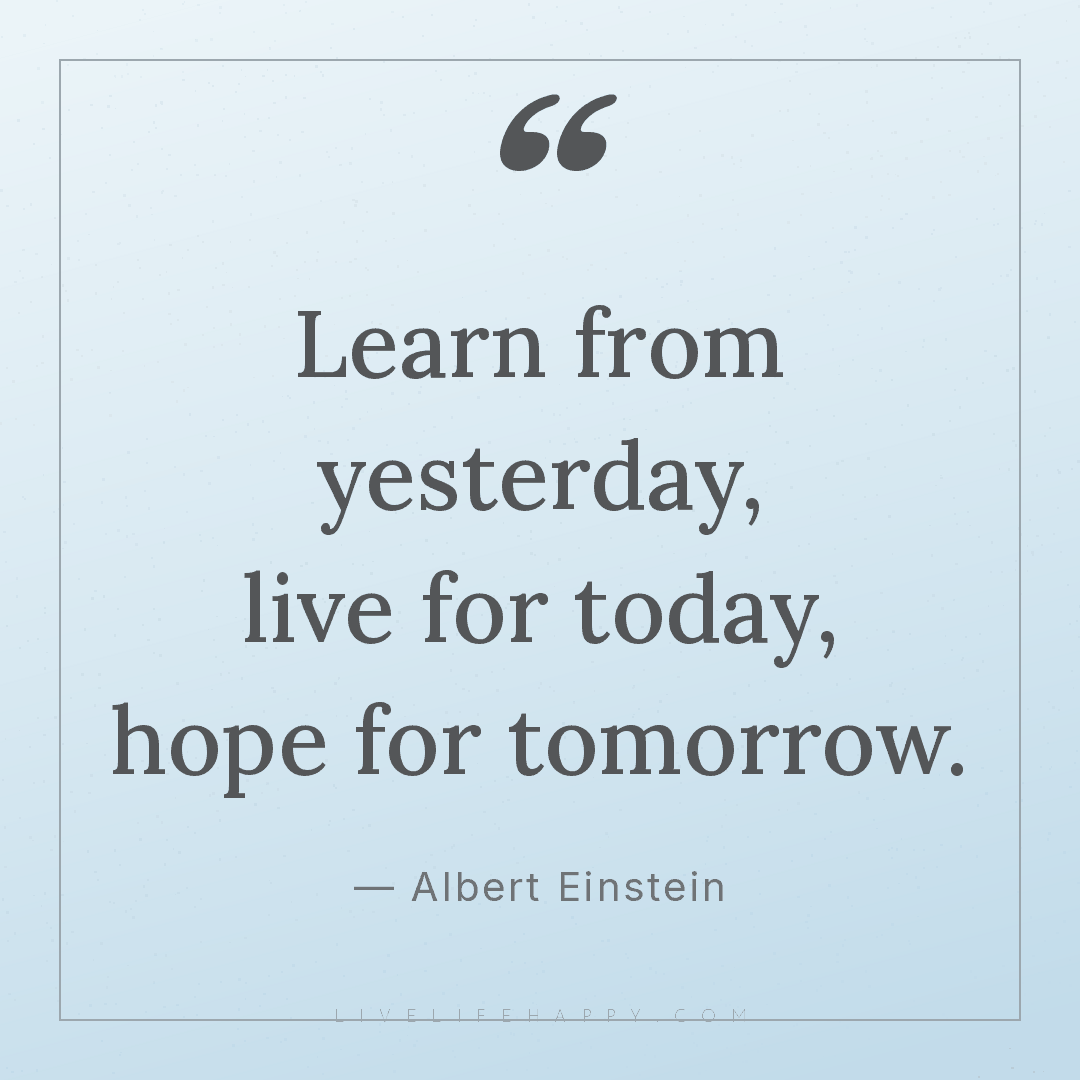 Learn from yesterday, live for today, hope for tomor... — Albert Einstein