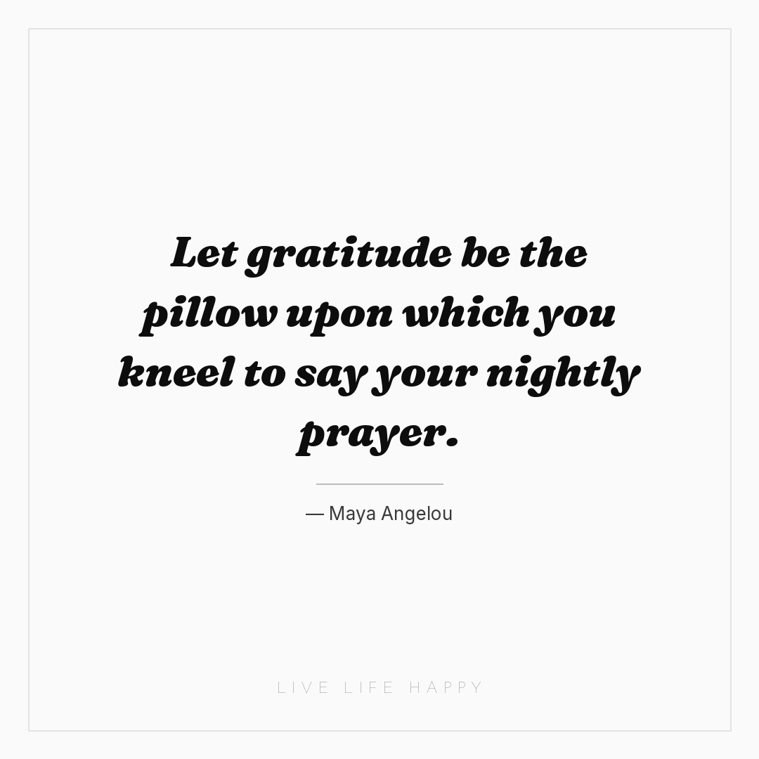 Let gratitude be the pillow upon which you kneel to ... — Maya Angelou