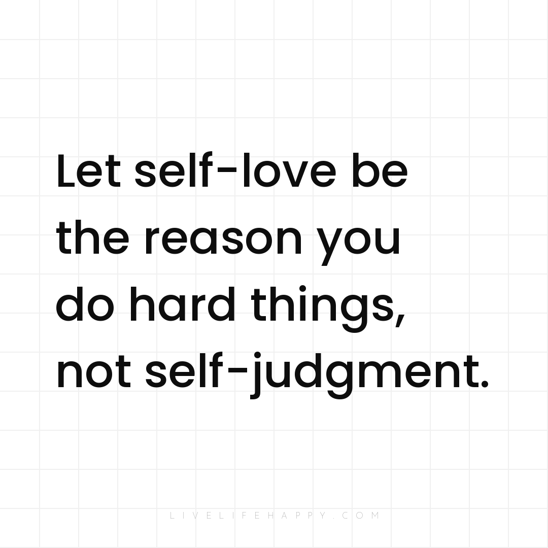 Let self-love be the reason you do hard things, not ... — Author Unknown