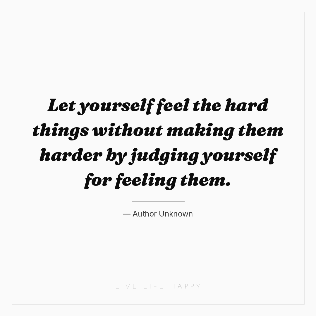Let yourself feel the hard things without making the... — Author Unknown