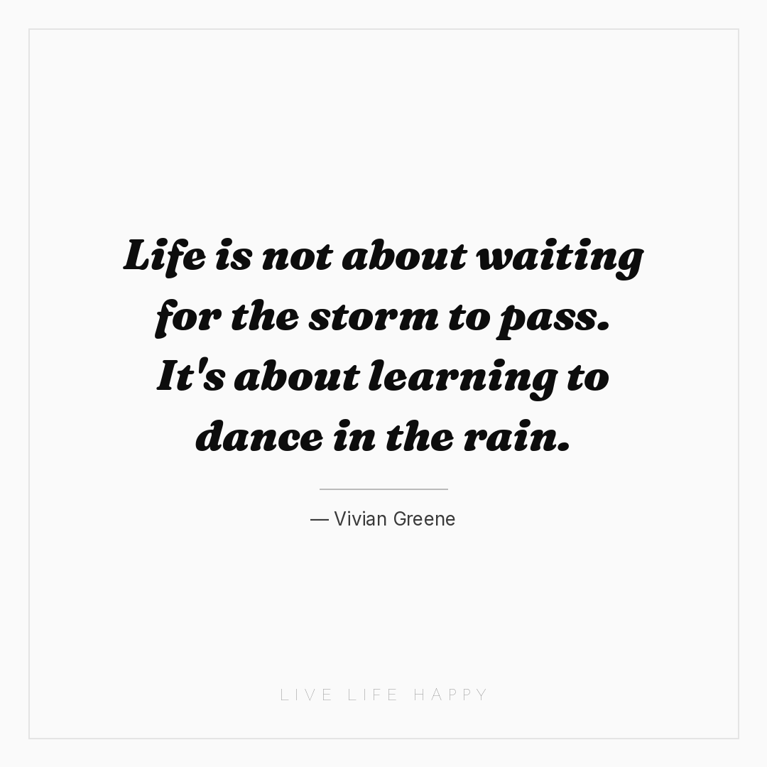 Life is not about waiting for the storm to pass. It'... — Vivian Greene