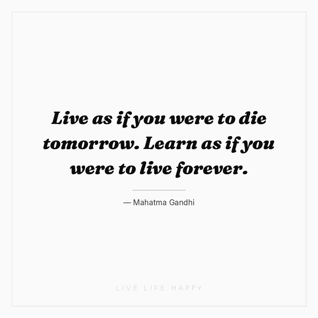 Live as if you were to die tomorrow. Learn as if you... — Mahatma Gandhi