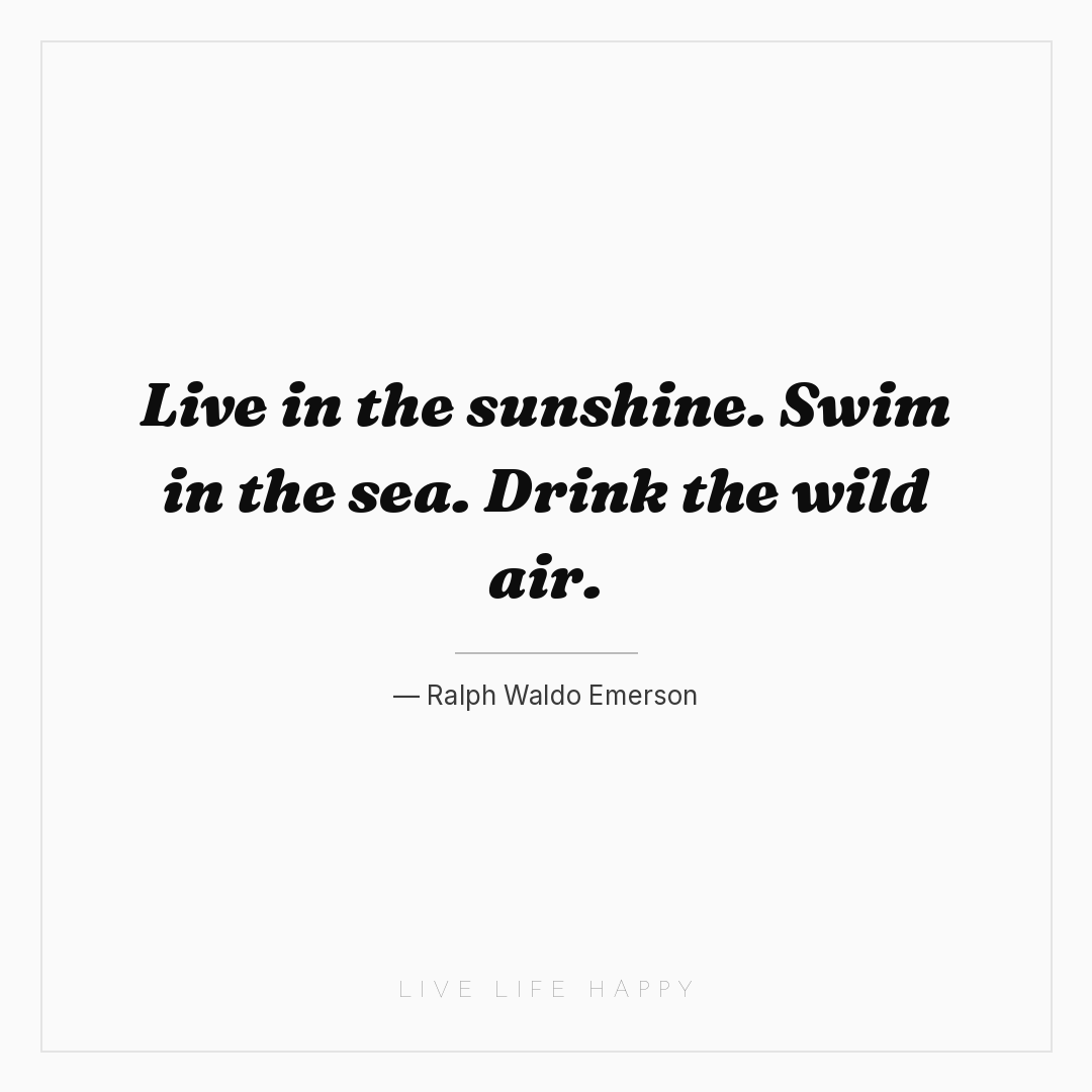 Live in the sunshine. Swim in the sea. Drink the wil... — Ralph Waldo Emerson