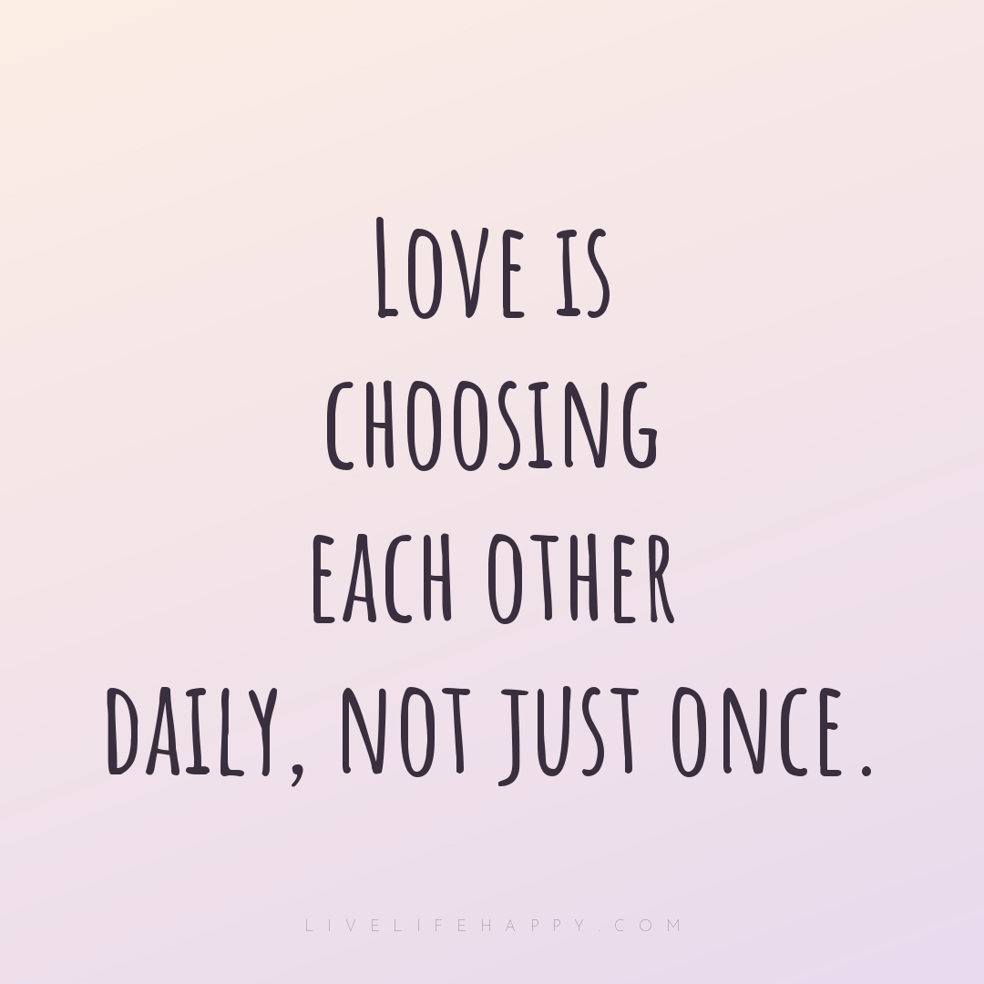 Love is choosing each other daily, not just once. — Author Unknown