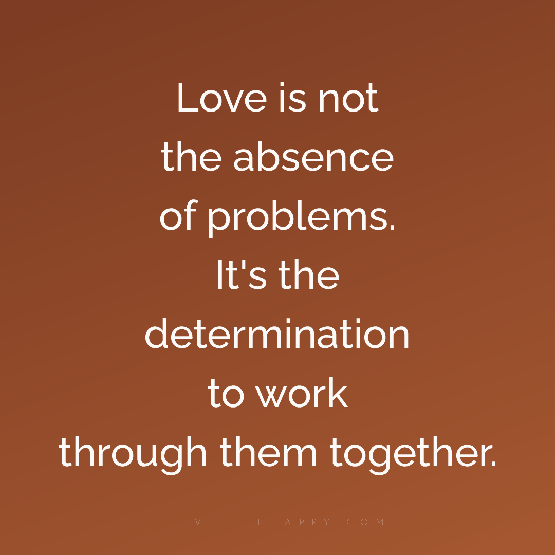 Love is not the absence of problems. It's the determ... — Author Unknown
