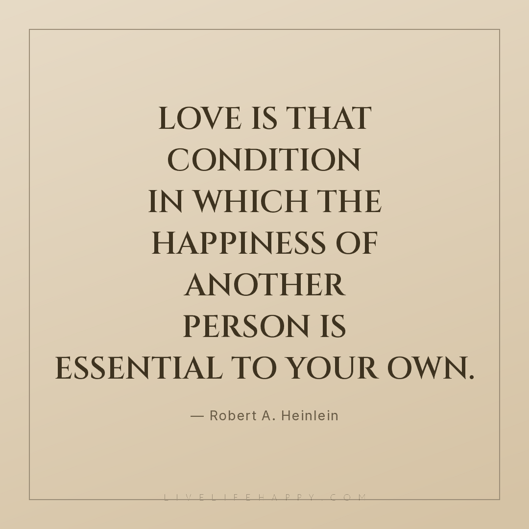 Love is that condition in which the happiness of ano... — Robert A. Heinlein