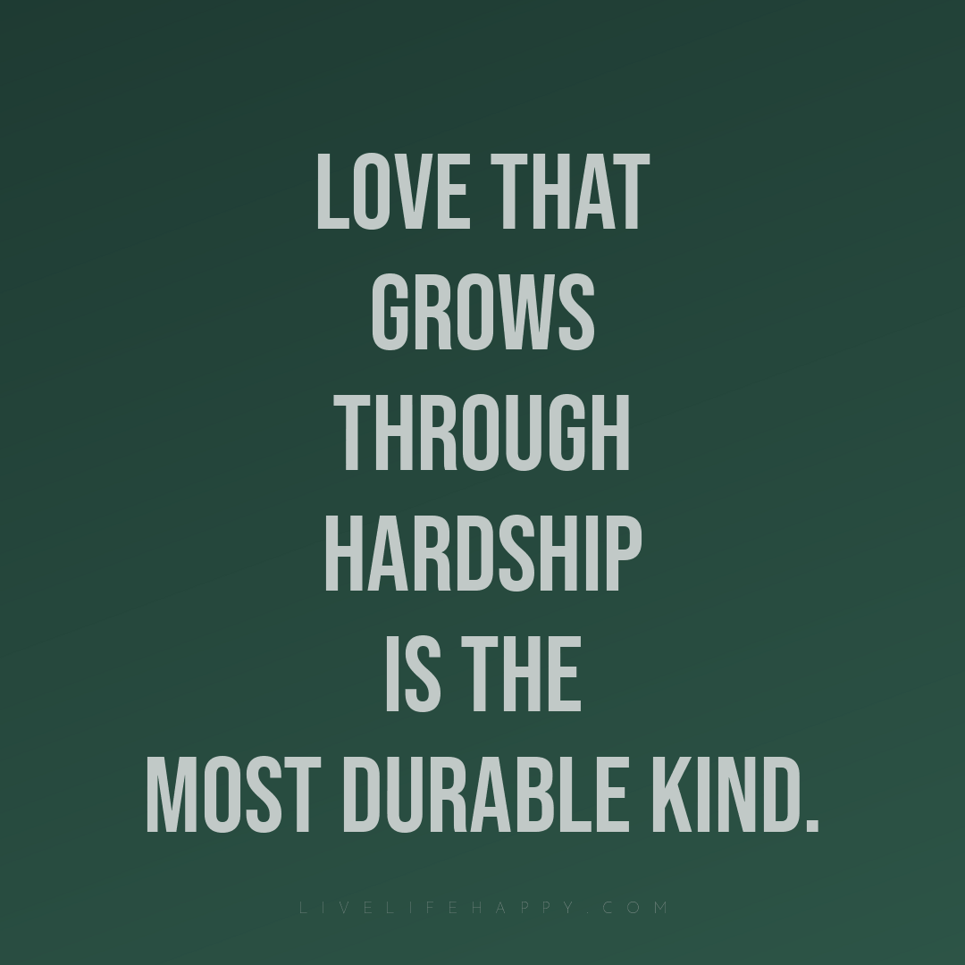 Love that grows through hardship is the most durable... — Author Unknown