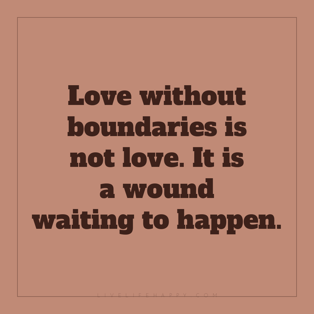 Love without boundaries is not love. It is a wound w... — Author Unknown