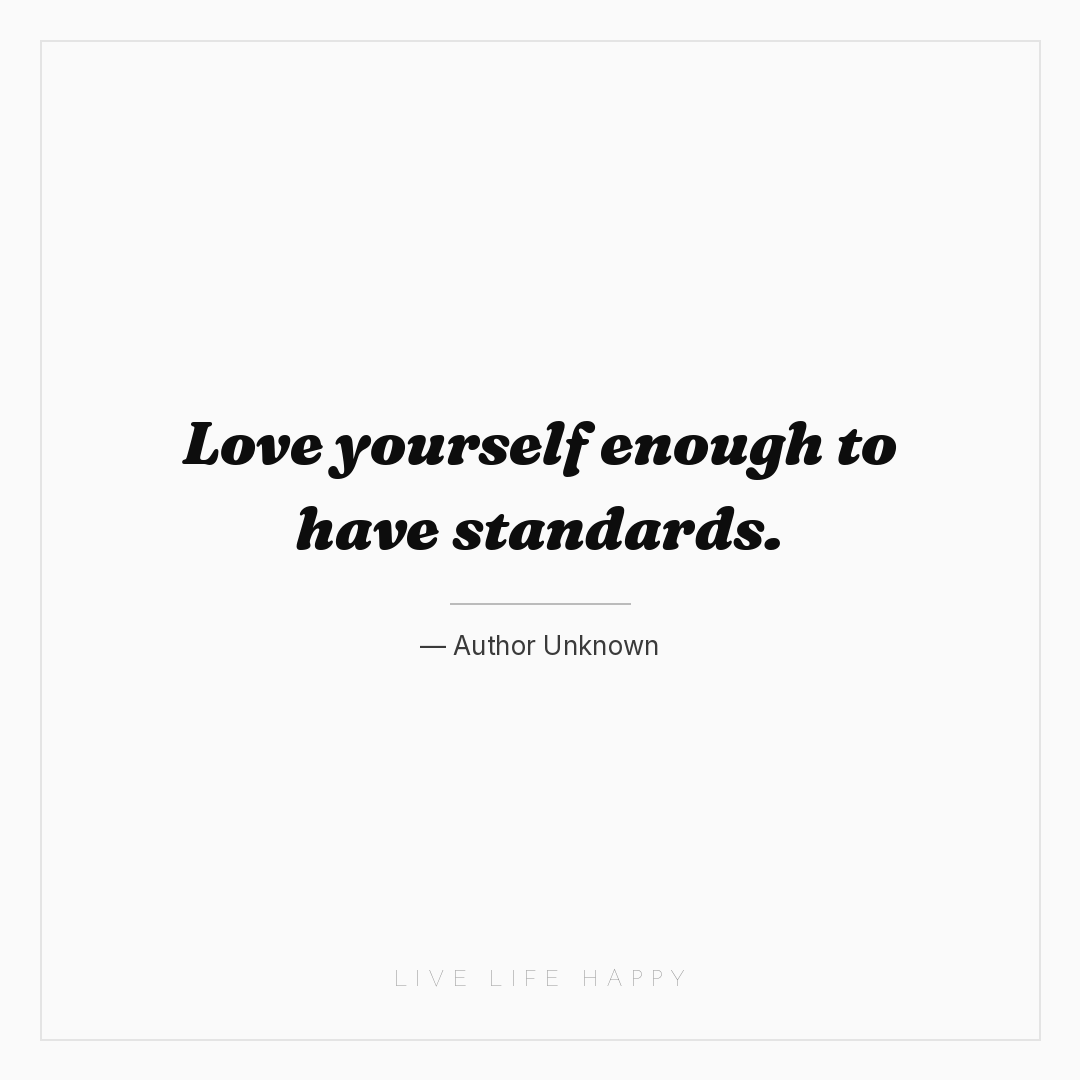 Love yourself enough to have standards. — Author Unknown