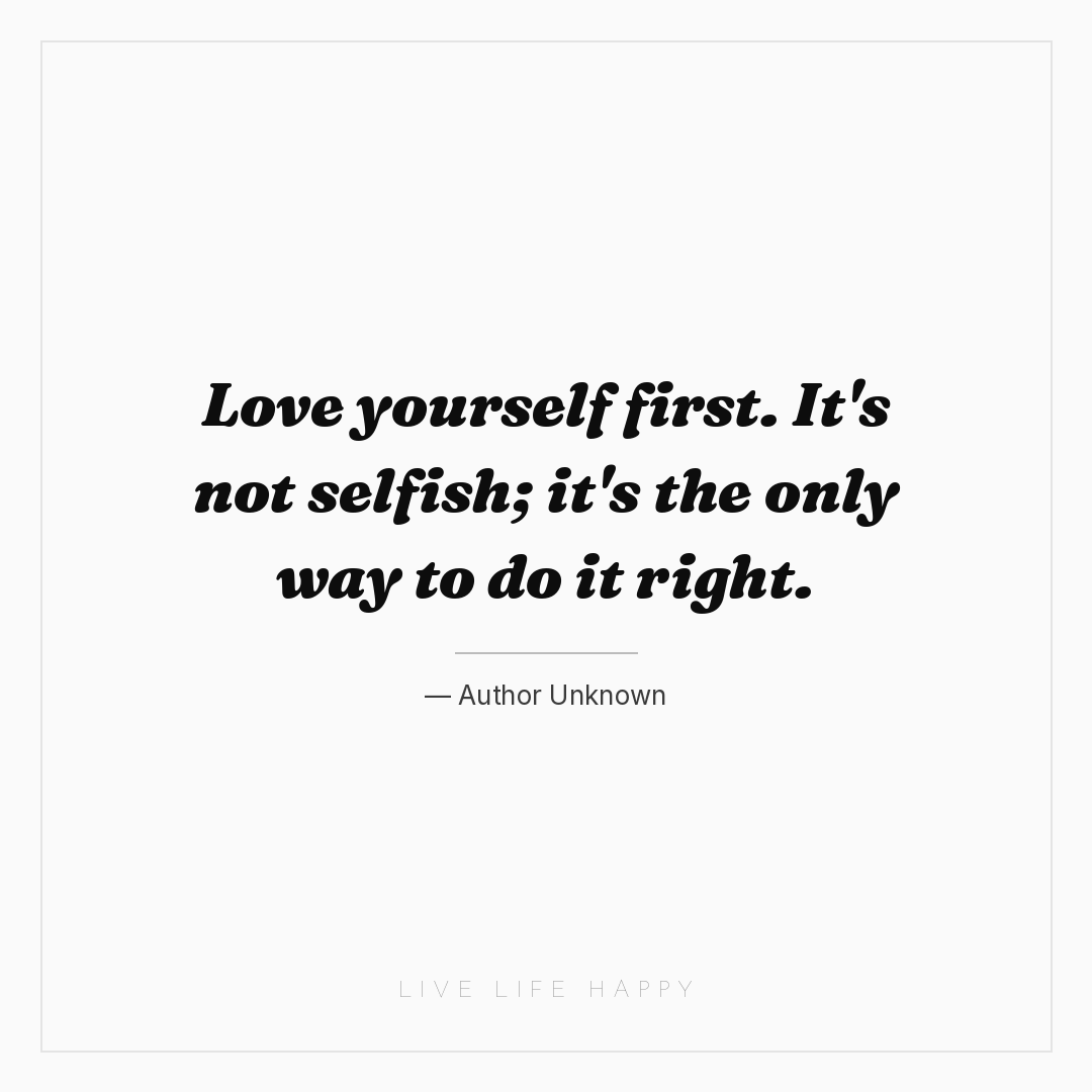 Love yourself first. It's not selfish; it's the only... — Author Unknown