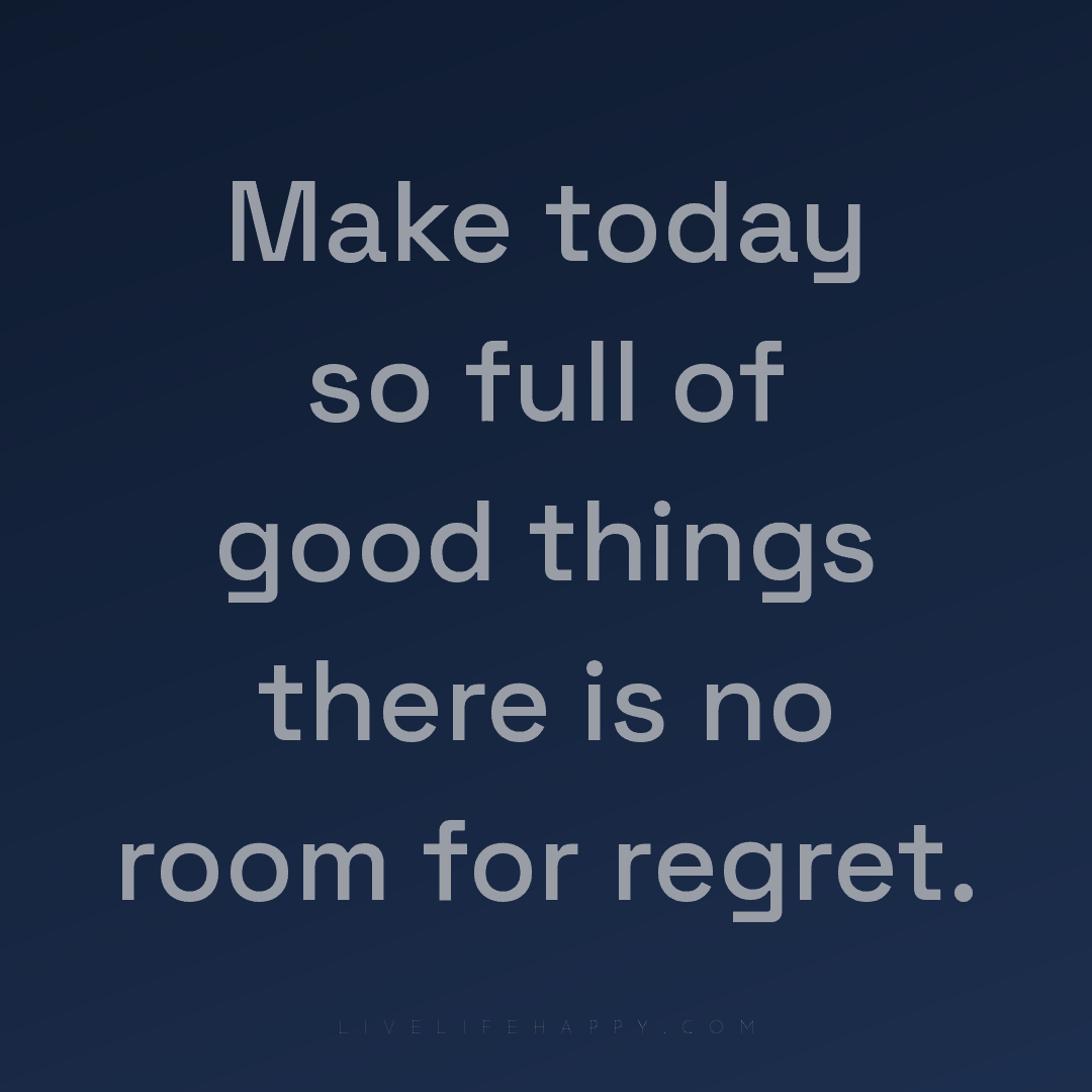 Make today so full of good things there is no room f... — Author Unknown