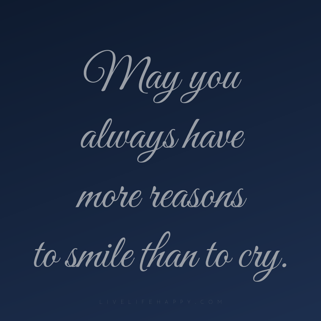 May you always have more reasons to smile than to cr... — Author Unknown