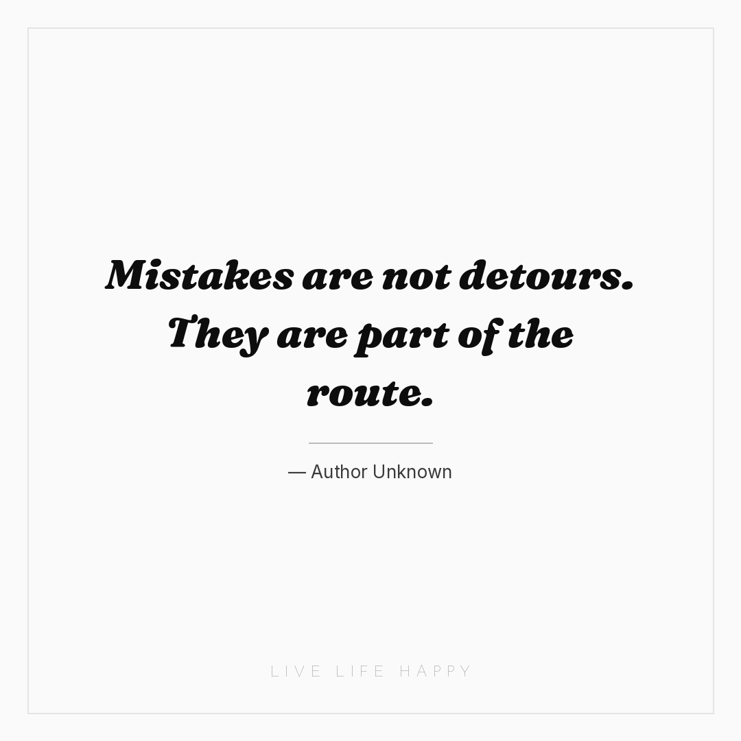 Mistakes are not detours. They are part of the route... — Author Unknown