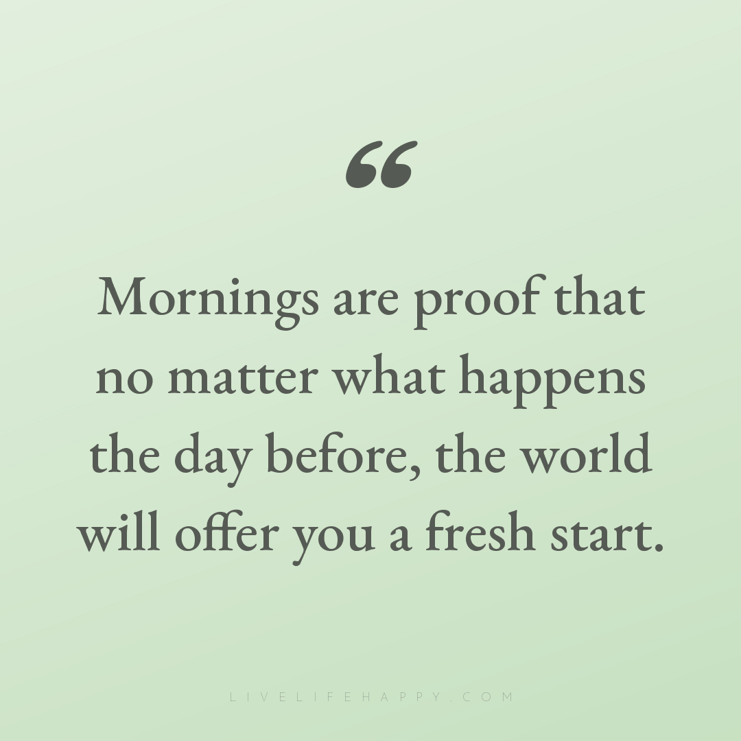 Mornings are proof that no matter what happens the d... — Author Unknown