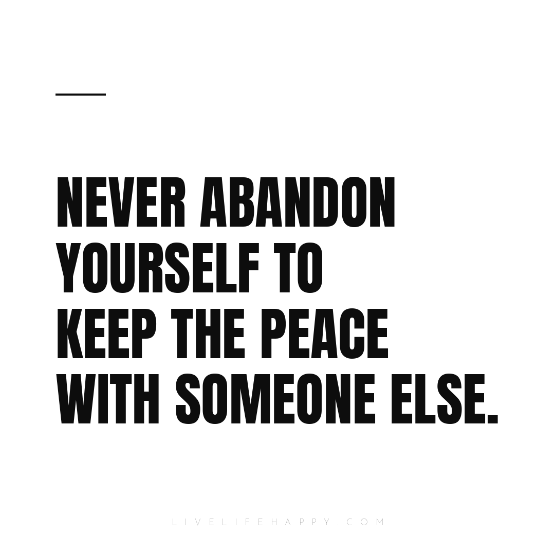 Never abandon yourself to keep the peace with someon... — Author Unknown
