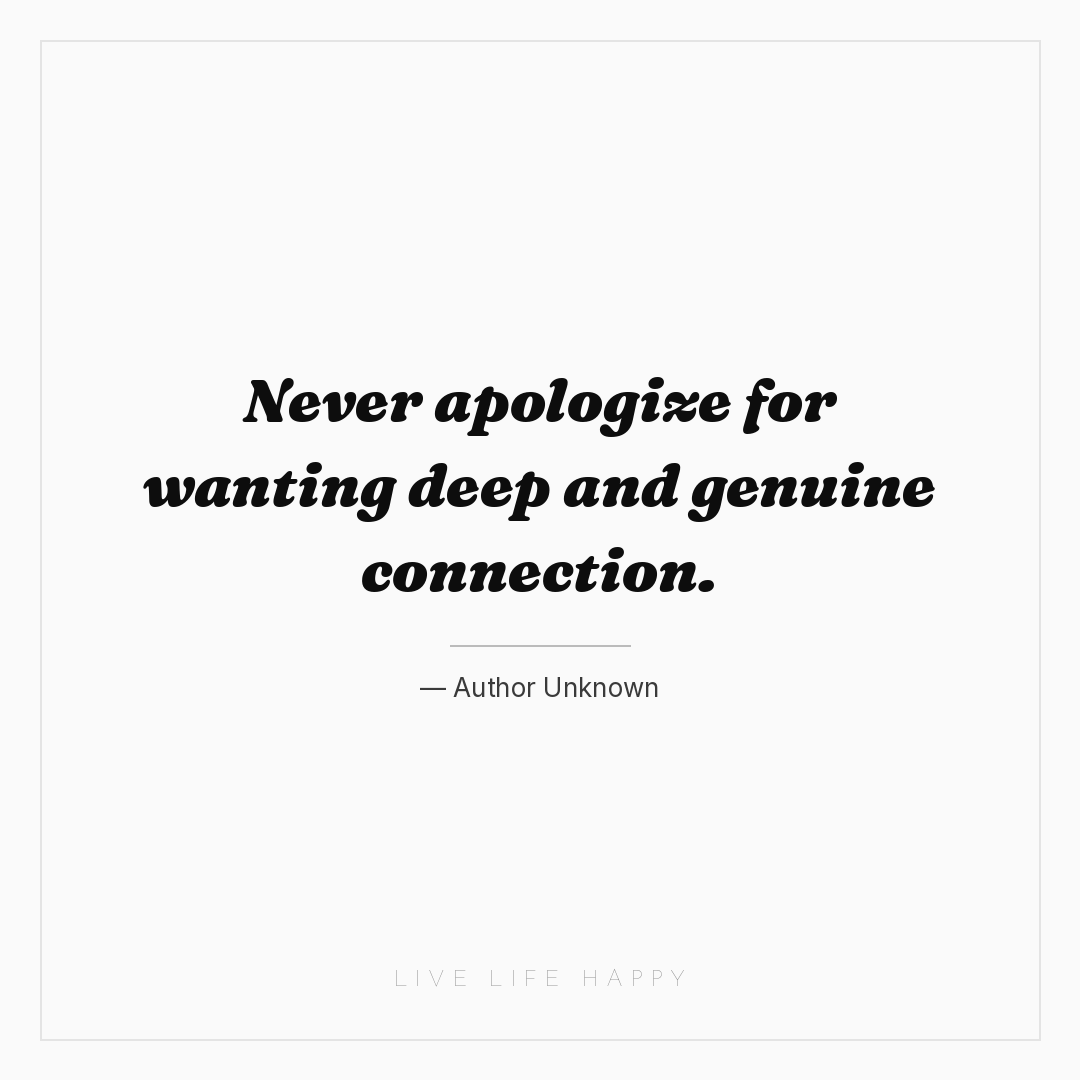 Never apologize for wanting deep and genuine connect... — Author Unknown