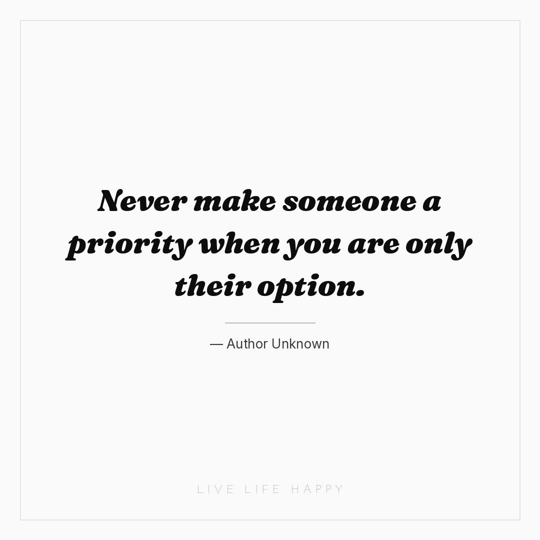 Never make someone a priority when you are only thei... — Author Unknown