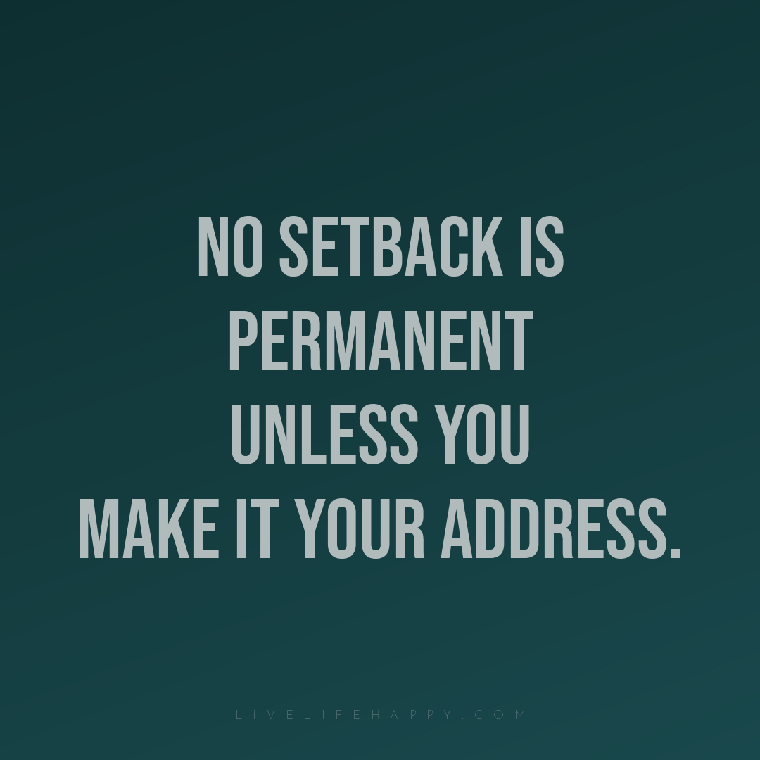 No setback is permanent unless you make it your addr... — Author Unknown