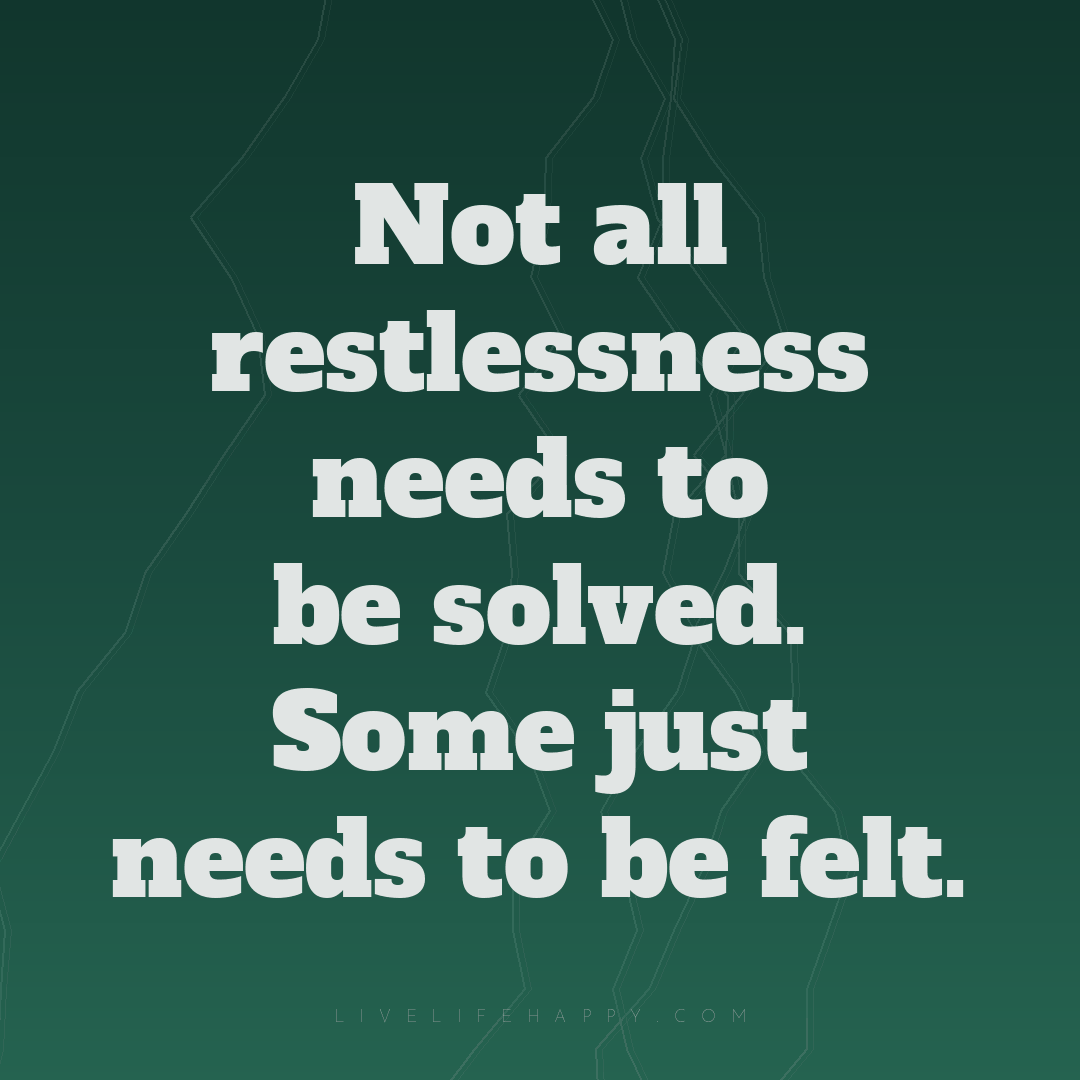 Not all restlessness needs to be solved. Some just n... — Author Unknown