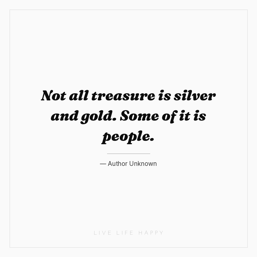 Not all treasure is silver and gold. Some of it is p... — Author Unknown