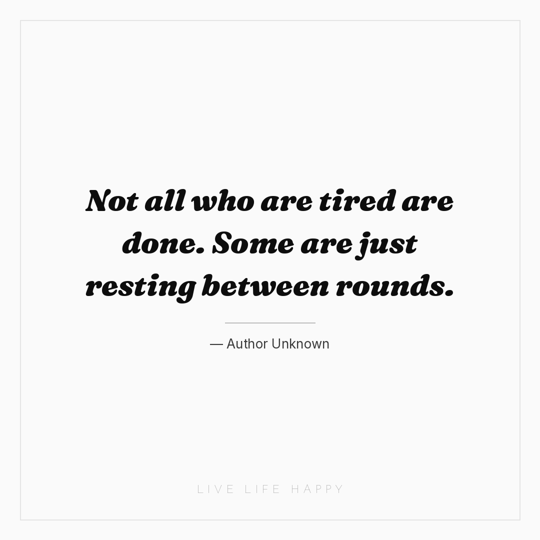 Not all who are tired are done. Some are just restin... — Author Unknown