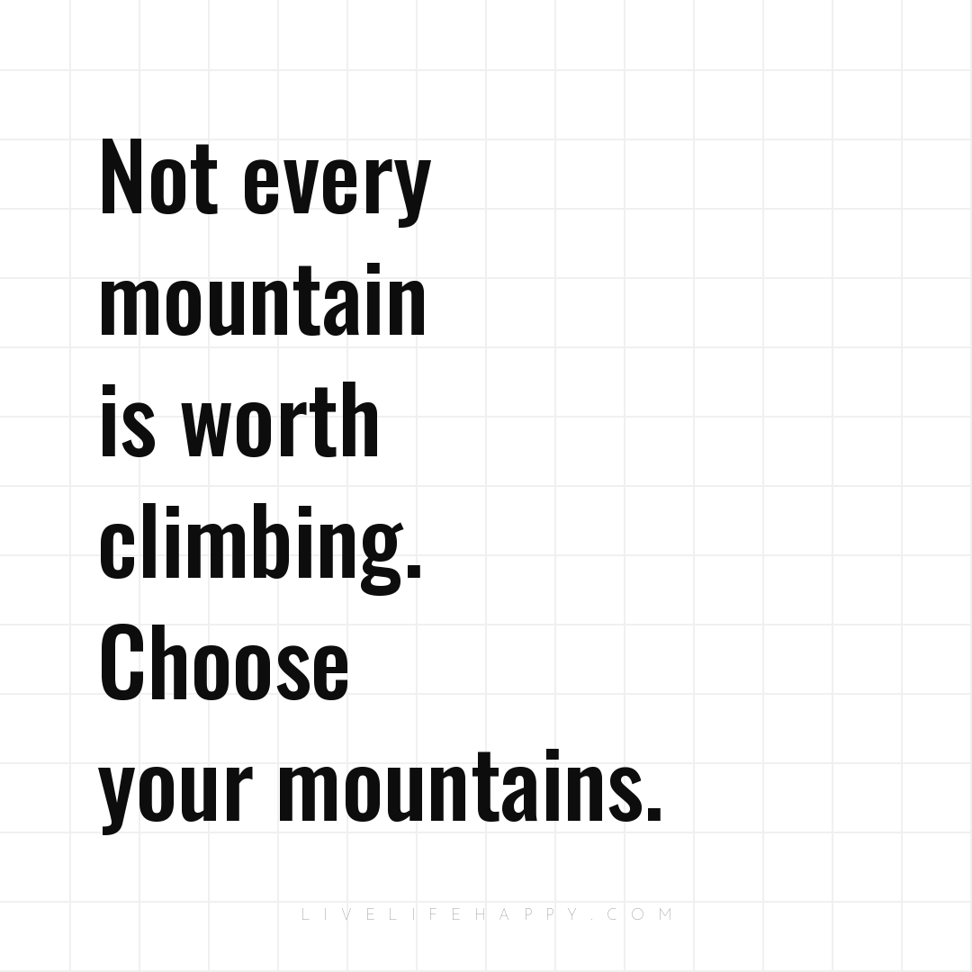 Not every mountain is worth climbing. Choose your mo... — Author Unknown