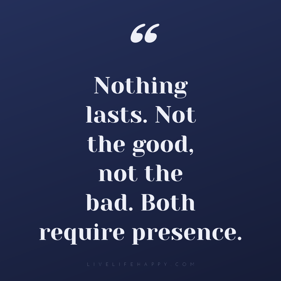 Nothing lasts. Not the good, not the bad. Both requi... — Author Unknown