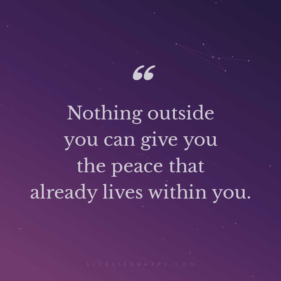 Nothing outside you can give you the peace that alre... — Author Unknown