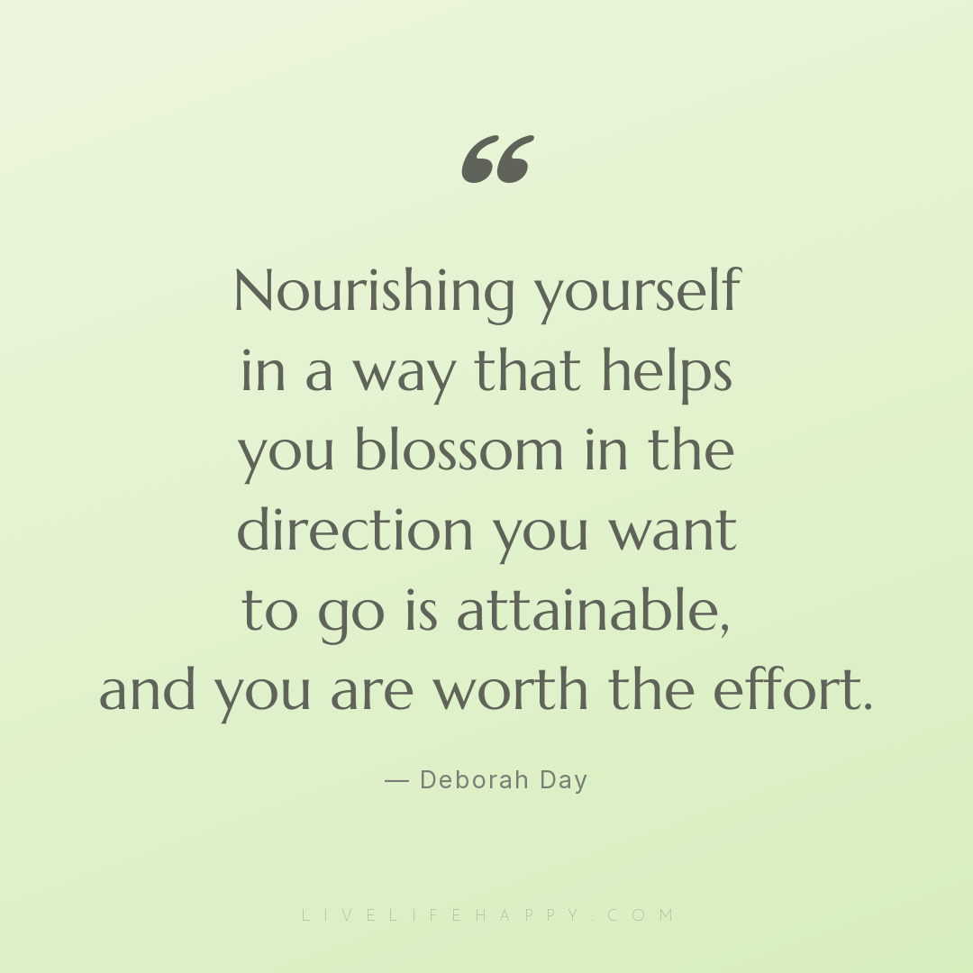 Nourishing yourself in a way that helps you blossom ... — Deborah Day